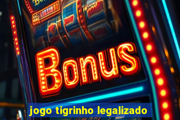 jogo tigrinho legalizado